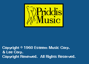 Capy-right Q 1960 Esteem Music Corp.
81 Lee Corp.
COpyright Renewed. All Rights Reserved.