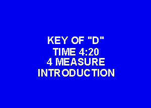 KEY OF D
TIME 420

4 MEASURE
INTR ODUCTION