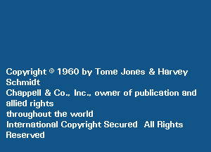Copyright (9 1960 by Tome Jones Ba Harvey
Schmidt

Chappell Ba 00.. Inc.. owner of publication and
allied rights

throughout the world

International Copyright Stacured All Rights
Reserved