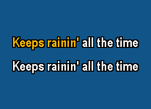 Keeps rainin' all the time

Keeps rainin' all the time