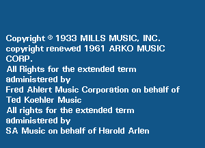 Copyright (? 1933 MILLS MUSIC. INC.
copyright renewed 1961 AHKO MUSIC
COHP.

All Rights for the extended term
administered by

Fred Ahlert Music Corporation on behalf of
Ted Koehler Music

All rights for the extended term
administered by

SA Music on behalf of Harold Arlen