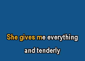 She gives me everything

andtendedy