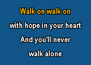 Walk on walk on

with hope in your heart

And you'll never

walk alone