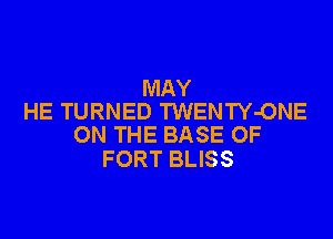 MAY
HE TURNED TWENTY-ONE

ON THE BASE OF
FORT BLISS