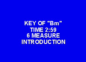 KEY 0F Bm
TIME 259

6 MEASURE
INTR ODUCTION