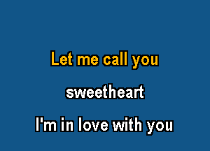 Let me call you

sweetheart

I'm in love with you