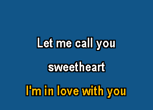 Let me call you

sweetheart

I'm in love with you