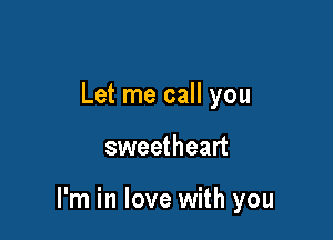 Let me call you

sweetheart

I'm in love with you