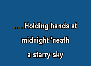 ...Holding hands at

midnight 'neath

a starry sky