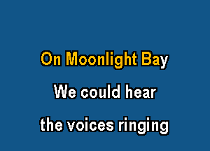 0n Moonlight Bay

We could hear

the voices ringing