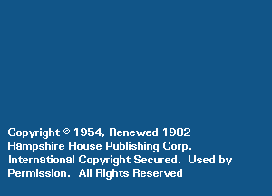 Copyright (9 1954. chcwed 1982
Hampshire House Publishing Corp.
International Copwight Secured. Used by
Permission. All Rights Reserved