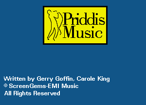 Written by Gerry Goffin. Carole King
(9 ScreenGems-EMI Music
All Rights Reserved