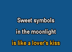 Sweet symbols

in the moonlight

is like a lover's kiss