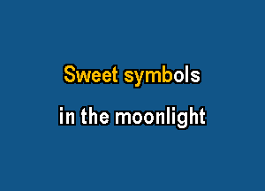 Sweet symbols

in the moonlight