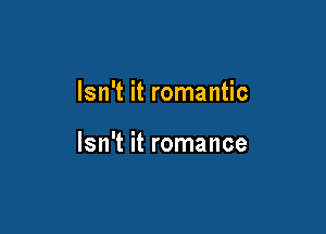 Isn't it romantic

Isn't it romance