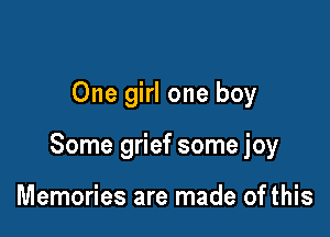 One girl one boy

Some grief some joy

Memories are made of this