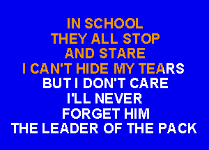 IN SCHOOL

THEY ALL STOP
AND STARE

I CAN'T HIDE MY TEARS
BUTI DON'T CARE

I'LL NEVER

FORGET HIM
THE LEADER OF THE PACK