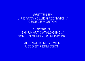 WRITTEN BY

J J BARRYIELLIE GREENVVICHI
GEORGE MORTON

COPYRIGHT

EMI UNART CATALOGINCJ
SCREEN GEMS - EMI MUSIC INC.

llLL RIGHTS RE SERVE D
USED BY PERMISSION.