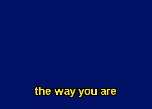 the way you are