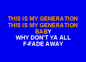 THIS IS MY GENERATION

THIS IS MY GENERATION

BABY
WHY DON'T YA ALL

F-FADE AWAY