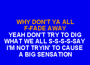 WHY DON'T YA ALL
F-FADE AWAY

YEAH DON'T TRY TO DIG
WHAT WE ALL S-S-S-S-SAY

I'M NOT TRYIN' TO CAUSE
A BIG SENSATION