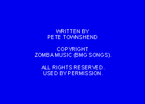 WRITTEN BY
PE TE TOWNSHEND

COPYRIGHT

ZOMBAMUSIC (BMG SONGS)

JILL RIGHTS RESERVE DY
USED BYPERMISSIONV