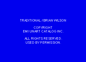 TRADITIONAL IBRIAN WILSON

COPYRIGHT

EMI UNART CATALOG INC.

P-LL RIGHTS RESERVE DV
USED BYPERMISSIONV