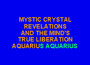 MYSTIC CRYSTAL
REVELATIONS

AND THE MIND'S
TRUE LIBERATION

AQUARIUS AQUARIUS