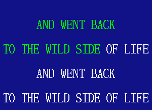 AND WENT BACK

TO THE WILD SIDE OF LIFE
AND WENT BACK

TO THE WILD SIDE OF LIFE