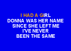 I HAD A GIRL

DONNA WAS HER NAME

SINCE SHE LEFT ME
I'VE NEVER

BEEN THE SAME