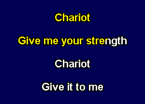 Chariot

Give me your strength

Chariot

Give it to me