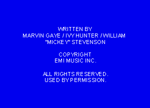 WRITTEN BY
MARVIN GAYE IIW HUNTER IVVILUAM
MICKE Y STEVENSON

COPYRIGHT
EMI MUSIC INC

JlLL RIGHTS RE SERVE D
USED BY PERMISSION.