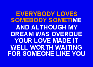 EVERYBODY LOVES
SOMEBODY SOMETIME

MLTHOU GH m?

DREAMWEB OVERDUE
YOUR LOVE MADEW