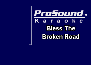 Pragaundlm
K a r a o k e

Bless The

Broken Road