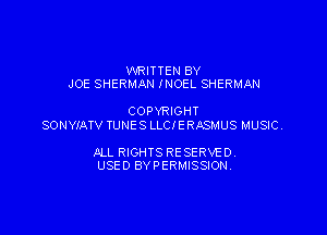 WRITTEN BY
JOE SHERMAN INOEL SHERMAN

COPYRIGHT

SONWATV TUNES LLCIERASMUS MUSIC.

JILL RIGHTS RESERVED.
USED BYPERMISSIONV