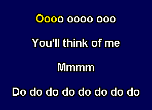 0000 0000 000
You'll think of me

Mmmm

Do do do do do do do do