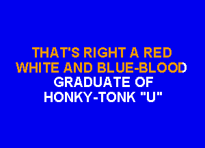 THAT'S RIGHT A RED

WHITE AND BLUE-BLOOD
GRADUATE OF

HONKY-TONK U