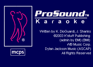 Pragaundlm
K a r a o k e

Whtten by K O(OOuardi. J, Shanks
(92003 K'stuff Pubiishing

(admnn by EM) (BM!)

WB Music Corp

Dylan Jackson Musuc (ASCAP)

All Rights Reserved