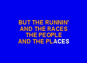 BUT THE RUNNIN'
AND THE RACES

THE PEOPLE
AND THE PLACES