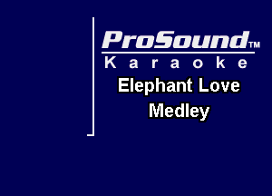 Pragaundlm
K a r a o k e

Elephant Love

Medley