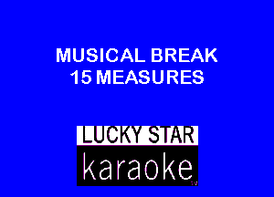MUSICAL BREAK
15 MEASURES

karaoke