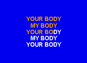 YOURBODY
MYBODY

YOURBODY
MYBODY

YOURBODY