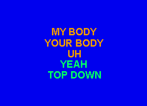 MYBODY
XTMNQBODY

UH
YEAH
TOPEKMNN