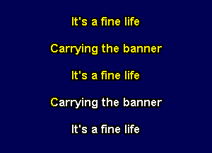 It's a fine life
Carrying the banner

It's a fine life

Carrying the banner

It's a fine life