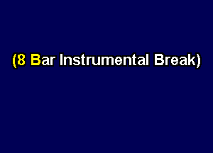 (8 Bar Instrumental Break)