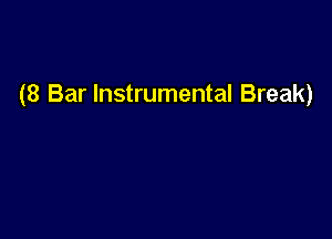 (8 Bar Instrumental Break)