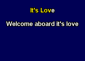 It's Love

Welcome aboard it's love