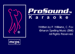 Pragaundlm
K a r a o k e

WHtten by P Williams, C, Fox
QlAaxon Spemg Music (EM)
Al Rnghts Resewed,
