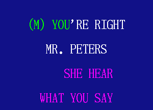 (M) YOWRE RIGHT
MR. PETERS