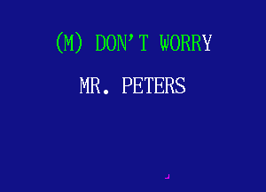 (M) DONW WORRY
MR. PETERS